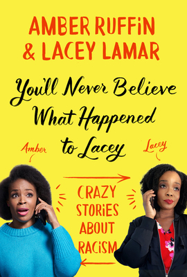 You'll Never Believe What Happened to Lacey: Crazy Stories about Racism by Lacey Lamar, Amber Ruffin