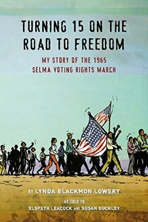 Turning 15 on the Road to Freedom: My Story of the 1965 Selma Voting Rights March by Lynda Blackmon Lowery, Elspeth Leacock, P.J. Loughran, Susan Buckley