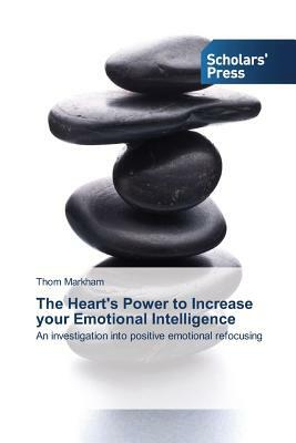 The Heart's Power to Increase your Emotional Intelligence by Thom Markham