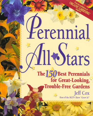 Perennial All-Stars: The 150 Best Perennials for Great-Looking, Trouble-Free Gardens by Jeff Cox