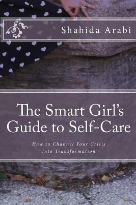 The Smart Girl's Guide to Self-Care by Shahida Arabi