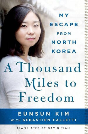 A Thousand Miles to Freedom: My Escape from North Korea by Eunsun Kim