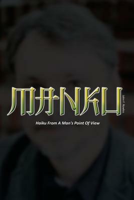 Manku: Haiku From A Man's Point Of View by 