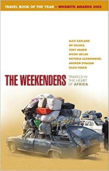 The Weekenders: Travels in the Heart of Africa by Victoria Glendinning, Andrew O'Hagan, Giles Foden, Sue Ryan, Alex Garland, Tony Hawks, Irvine Welsh, W.F. Deedes