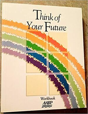 Think Of Your Future: Workbook by AARP