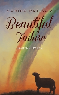 Coming Out as a Beautiful Failure by Martha North