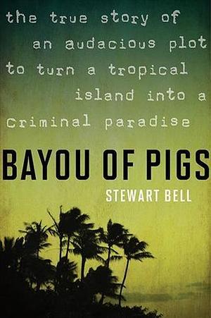 Bayou Of Pigs by Stewart Bell, Stewart Bell