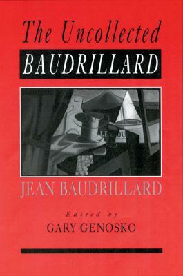 The Uncollected Baudrillard by Gary Genosko