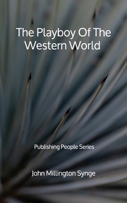 The Playboy Of The Western World - Publishing People Series by J.M. Synge