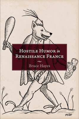 Hostile Humor in Renaissance France by Bruce Hayes