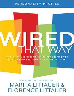 Wired That Way Personality Profile: An Easy-To-Use Questionnaire for Helping You Discover Your God-Given Personality Type by Florence Littauer, Marita Littauer