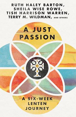 A Just Passion: A Six-Week Lenten Journey by Tish Harrison Warren, Sheila Wise Rowe, Ruth Haley Barton, Terry M. Wildman