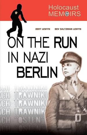 Holocaust Memoirs: On the Run in Nazi Berlin by Bert Lewyn, Bert Lewyn, Bev Saltzman Lewyn