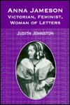 Anna Jameson: Victorian, Feminist, Woman of Letters by Judith Johnston