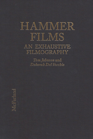 Hammer Films: An Exhaustive Filmography by Tom Johnson, Deborah Del Vecchio