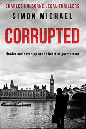Corrupted: Murder and cover-up at the heart of government by Simon Michael
