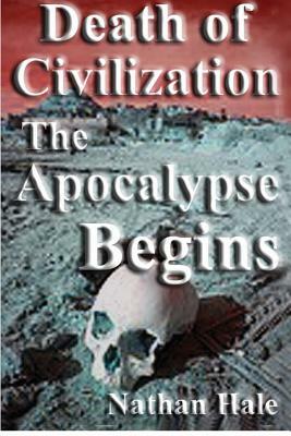 Death of Civilization; the Apocalypse Begins by Nathan Hale