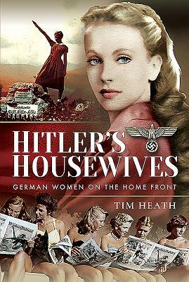 Hitler's Housewives: German Women on the Home Front by Tim Heath