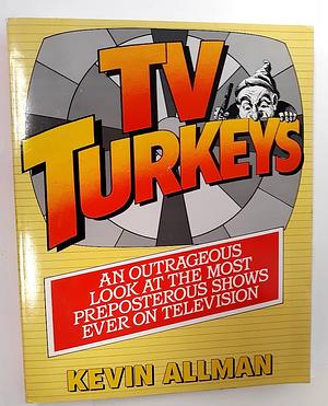 TV Turkeys: An Outrageous Look at the Most Preposterous Shows Ever on Television by Kevin Allman