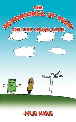 The Adventures of Fred the Five Pound Note by Julie Marie