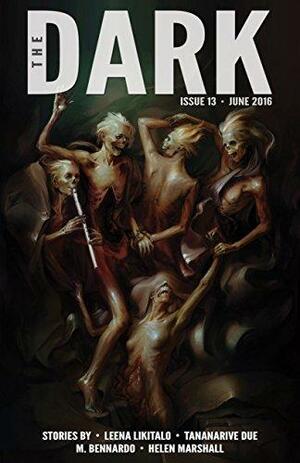 The Dark Issue 13 June 2016 by Sean Wallace, Helen Marshall, Tananarive Due, M. Bennardo, Leena Likitalo