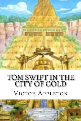 Tom Swift in the City of Gold by Victor Appleton