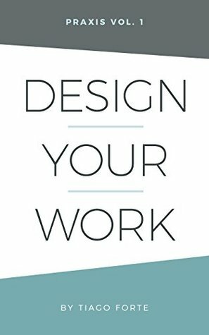 Design Your Work: Praxis Volume 1 by Tiago Forte