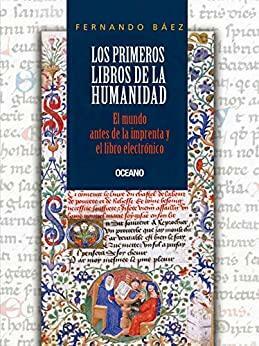 Los primeros libros de la humanidad: El libro antes de la imprenta y el libro electrónico by Fernando Báez