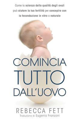 Comincia tutto dall'uovo: Come la scienza della qualità degli ovuli può aiutare la tua fertilità per concepire con la fecondazione in vitro o na by Rebecca Fett