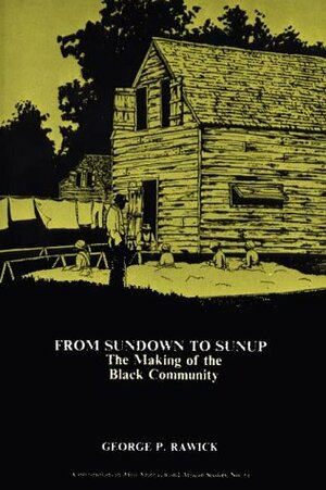 From Sundown to Sunup: The Making of the Black Community by George P. Rawick