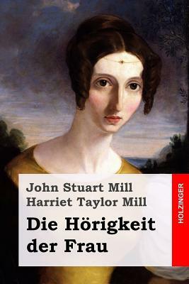 Die Hörigkeit der Frau by John Stuart Mill, Harriet Taylor Mill