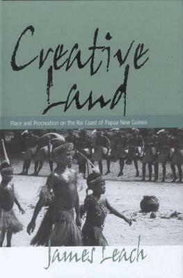 Creative Land: Place and Procreation on the Rai Coast of Papua New Guinea by James Leach