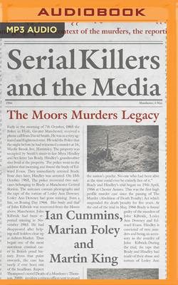 Serial Killers and the Media: The Moors Murders Legacy by Martin King, Ian Cummins, Marian Foley