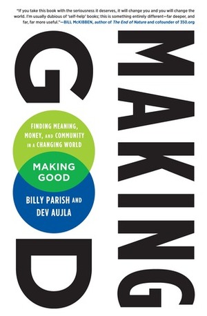 Making Good: Finding Meaning, Money, and Community in a Changing World by Dev Aujla, Billy Parish