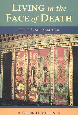 Living In The Face Of Death: The Tibetan Tradition by Glenn H. Mullin