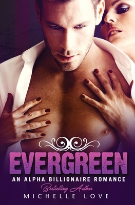 Evergreen: An Alpha Billionaire Romance by Michelle Love
