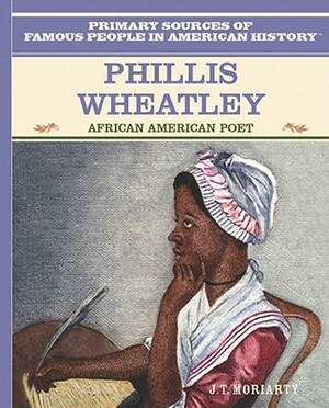 Phillis Wheatley: African American Poet by Jesse Jarnow, J. T. Moriarty, JT Moriarty