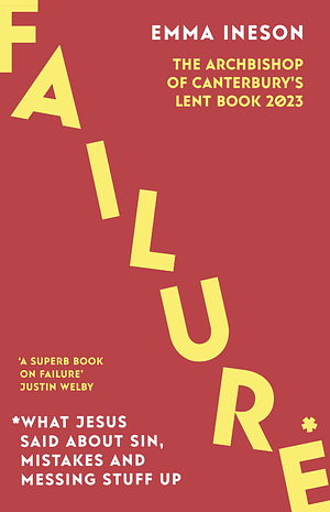 Failure: What Jesus Said about Sin, Mistakes and Messing Stuff Up: The Archbishop of Canterbury's Lent Book 2023 by Emma Ineson