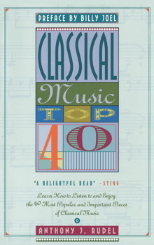 Classical Music Top 40: Learn How To Listen To And Appreciate The 40 Most Popular And Important Pieces I by Anthony J. Rudel, Billy Joel
