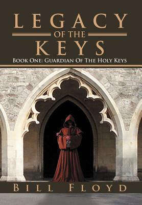 Legacy of the Keys: Book One: Guardian of the Holy Keys by Bill Floyd