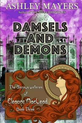 Damsels and Demons: The Glorious Victories of Eleanor MacLeod Book Three by Ashley Mayers