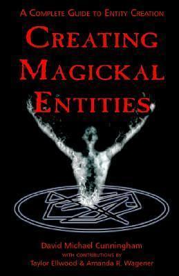 Creating Magickal Entities: A Complete Guide to Entity Creation by Taylor Ellwood, T. Amanda R. Wagener, David Michael Cunningham, David Michael Cunningham