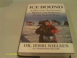 Ice Bound a Doctor's Incredible Battle For Survival at the South Pole by Maryanne Vollers, Jerri Nielsen