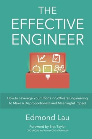 The Effective Engineer: How to Leverage Your Efforts In Software Engineering to Make a Disproportionate and Meaningful Impact by Edmond Lau