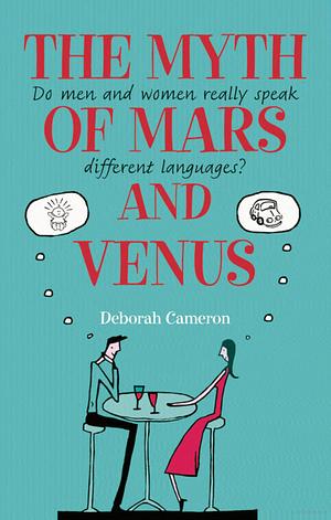 The Myth of Mars and Venus: Do Men and Women Really Speak Different Languages? by Deborah Cameron