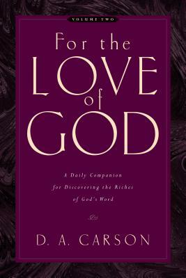 For the Love of God: A Daily Companion for Discovering the Riches of God's Word by D. A. Carson