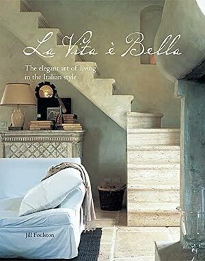 La Vita e Bella: The elegant art of living in the Italian style by Jill Foulston
