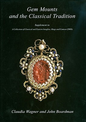 Gem Mounts and the Classical Tradition: Supplement to a Collection of Classical and Eastern Intaglios, Rings and Cameos (2003) by Claudia Wagner, John Boardman