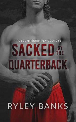 Sacked by the Quarterback by Ryley Banks