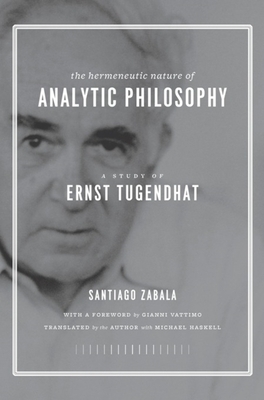 The Hermeneutic Nature of Analytic Philosophy: A Study of Ernst Tugendhat by Santiago Zabala